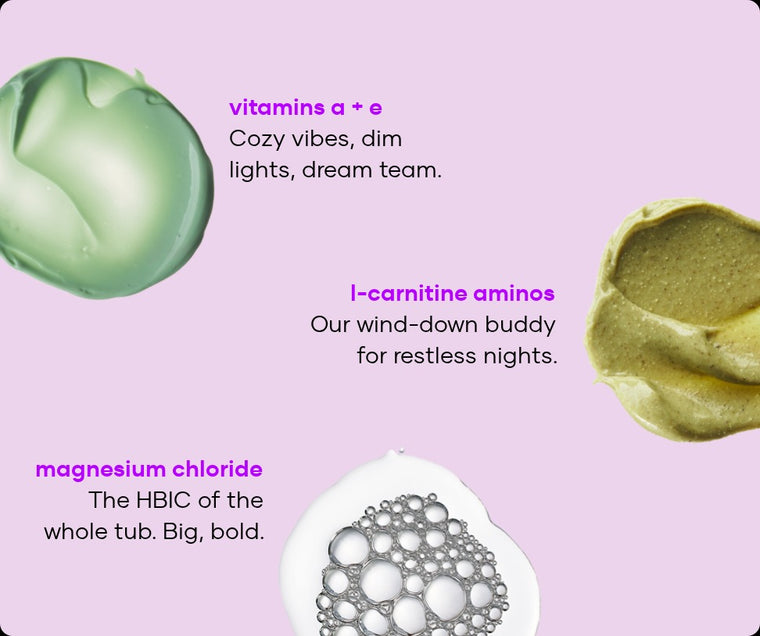 Insomnia Ending soak ingredients: vitamins A and E, L-carnitine aminos and magnesium chloride