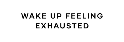 Wake Up Exhausted