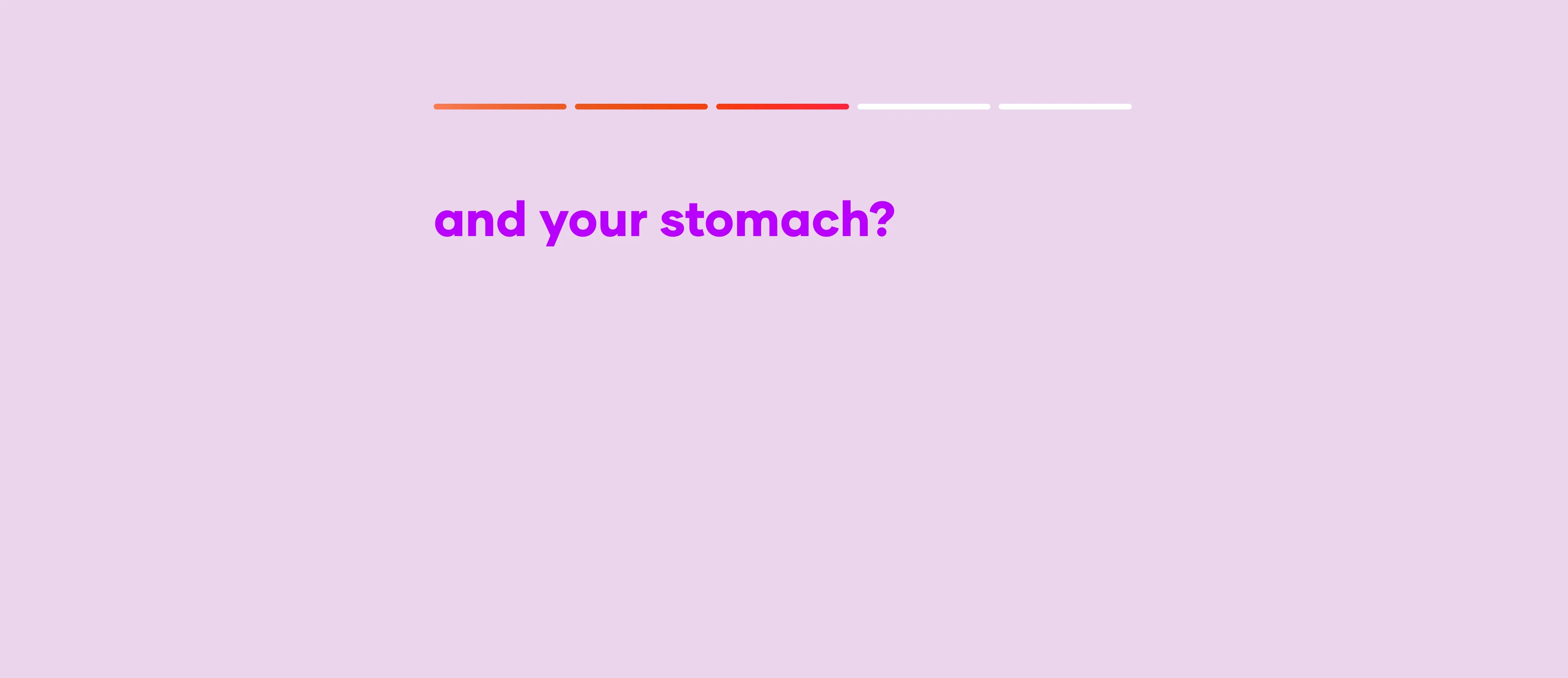 and your stomach?